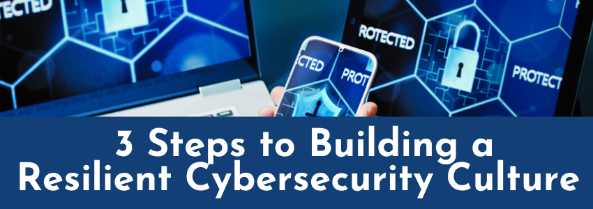 3 Steps to Building a Resilient Cybersecurity Culture